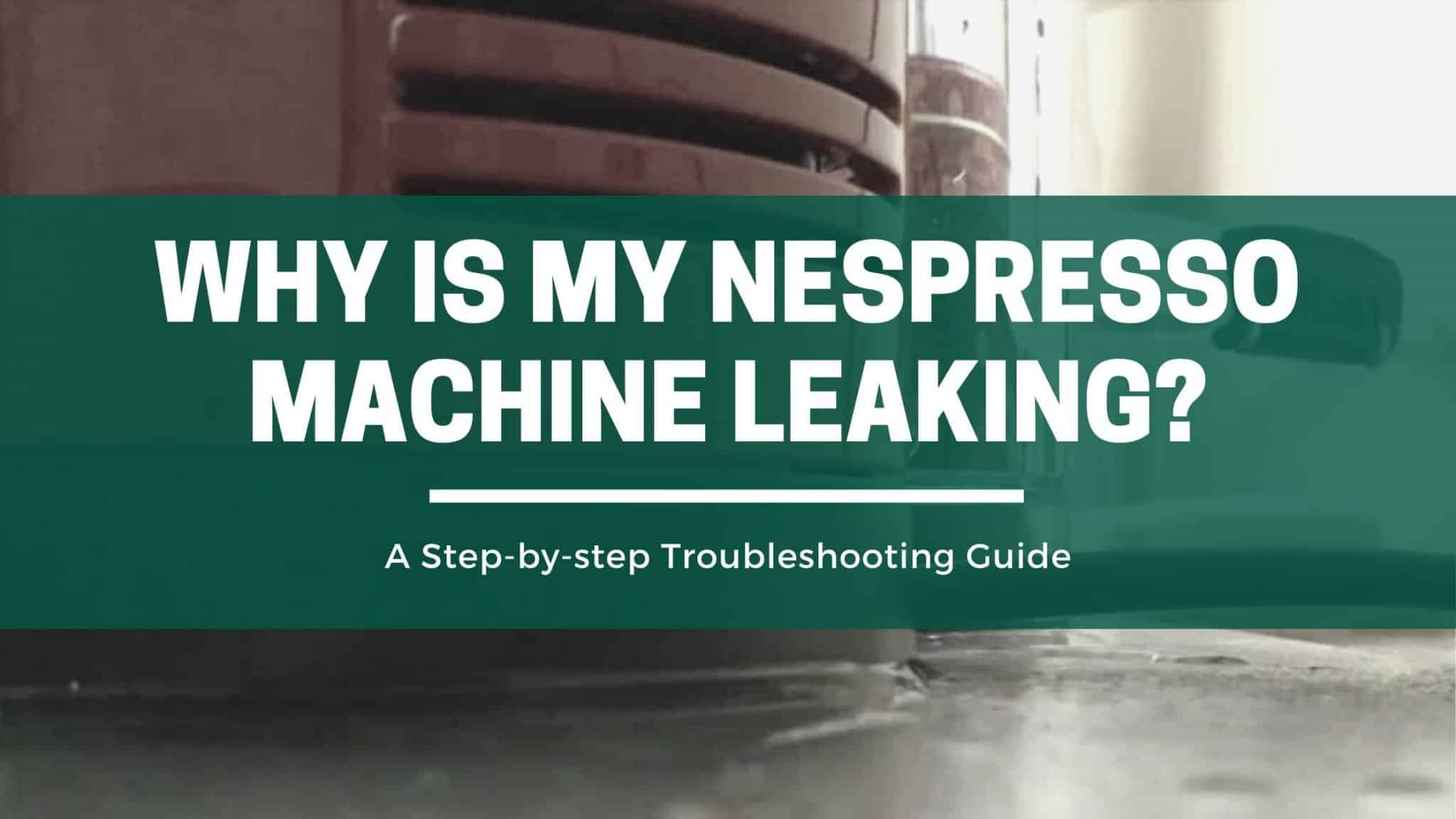 Shuraba Recover Hummingbird Why Is My Nespresso Machine Leaking? A Step-by-step Troubleshooting Guide –  The Green Pods