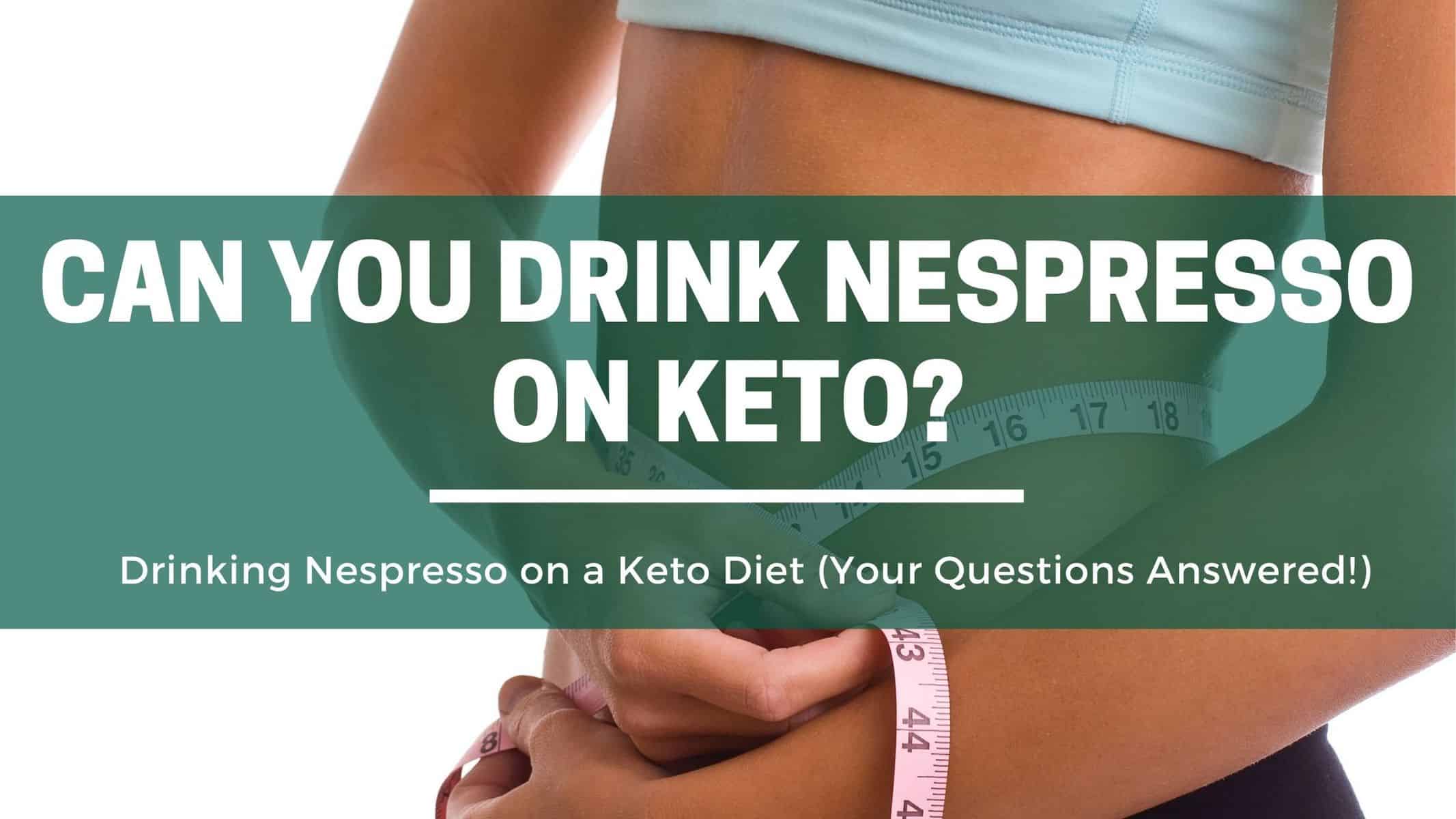 Drinking Nespresso on a Keto Diet (Your Questions Answered!) - The