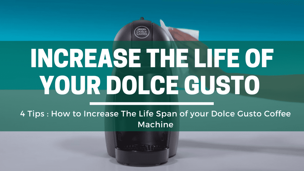 How to Increase The Life Span of your Dolce Gusto Coffee Machine The