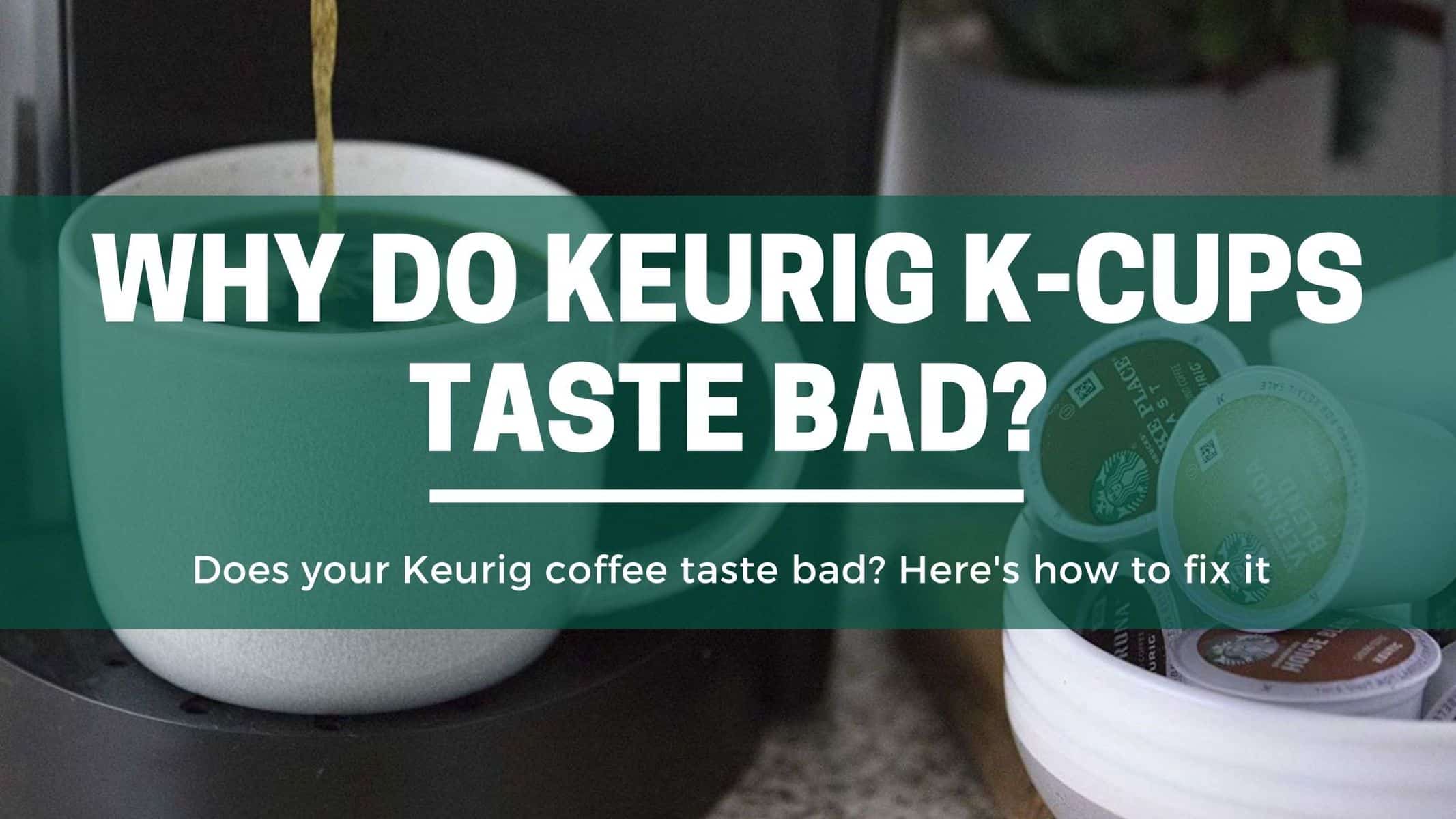 Why Does Keurig Coffee Taste Bad (And How To Fix It) The Green Pods