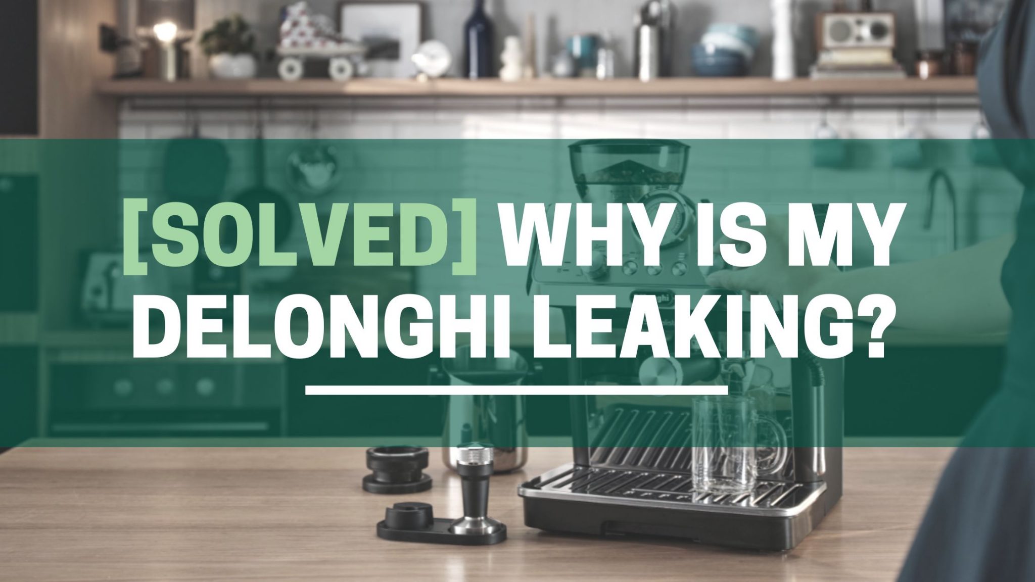 [SOLVED] Why is My De’Longhi Espresso Machine Leaking? (A StepbyStep