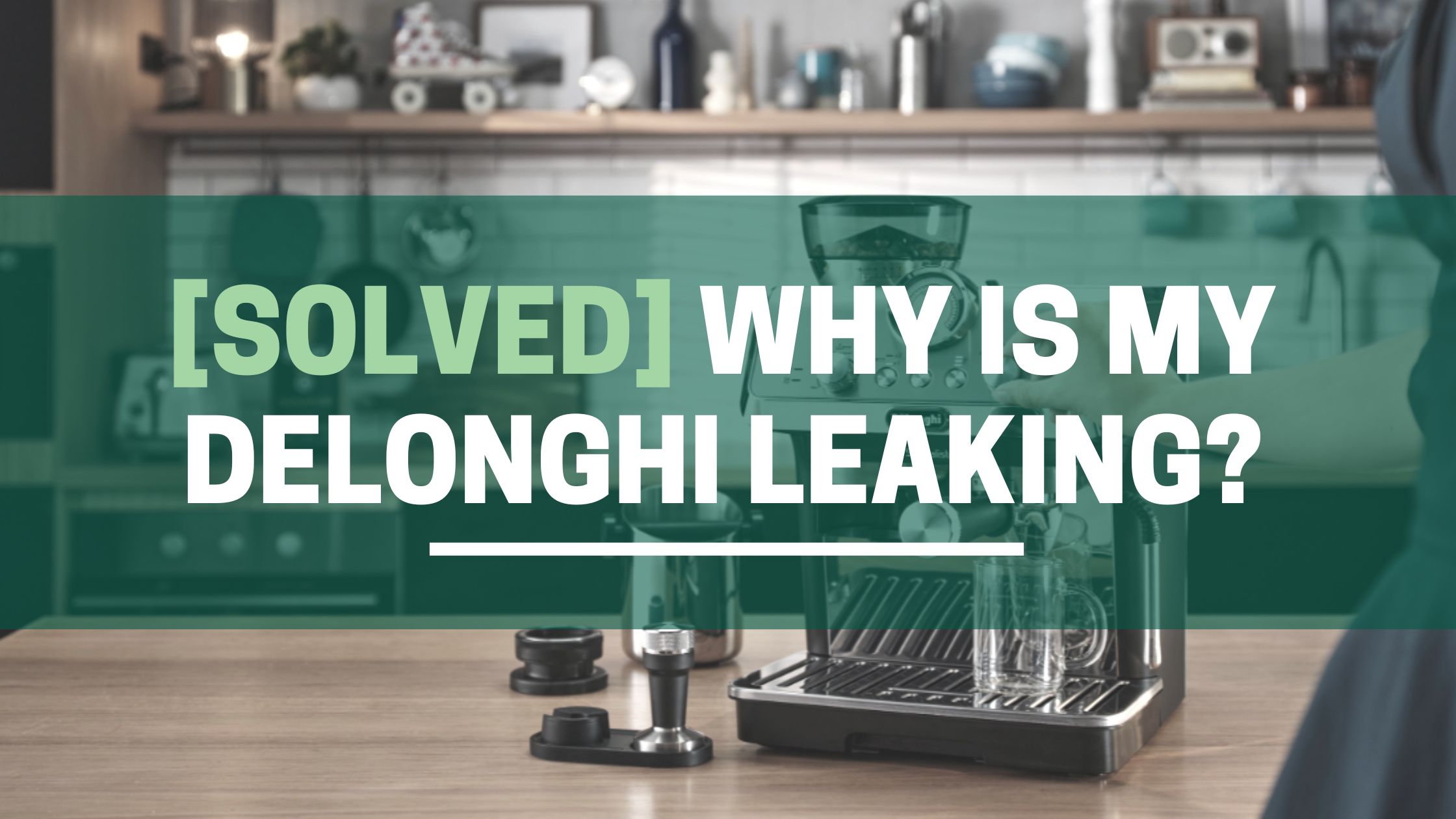 [SOLVED] Why is My De’Longhi Espresso Machine Leaking? (A StepbyStep Troubleshooting Guide