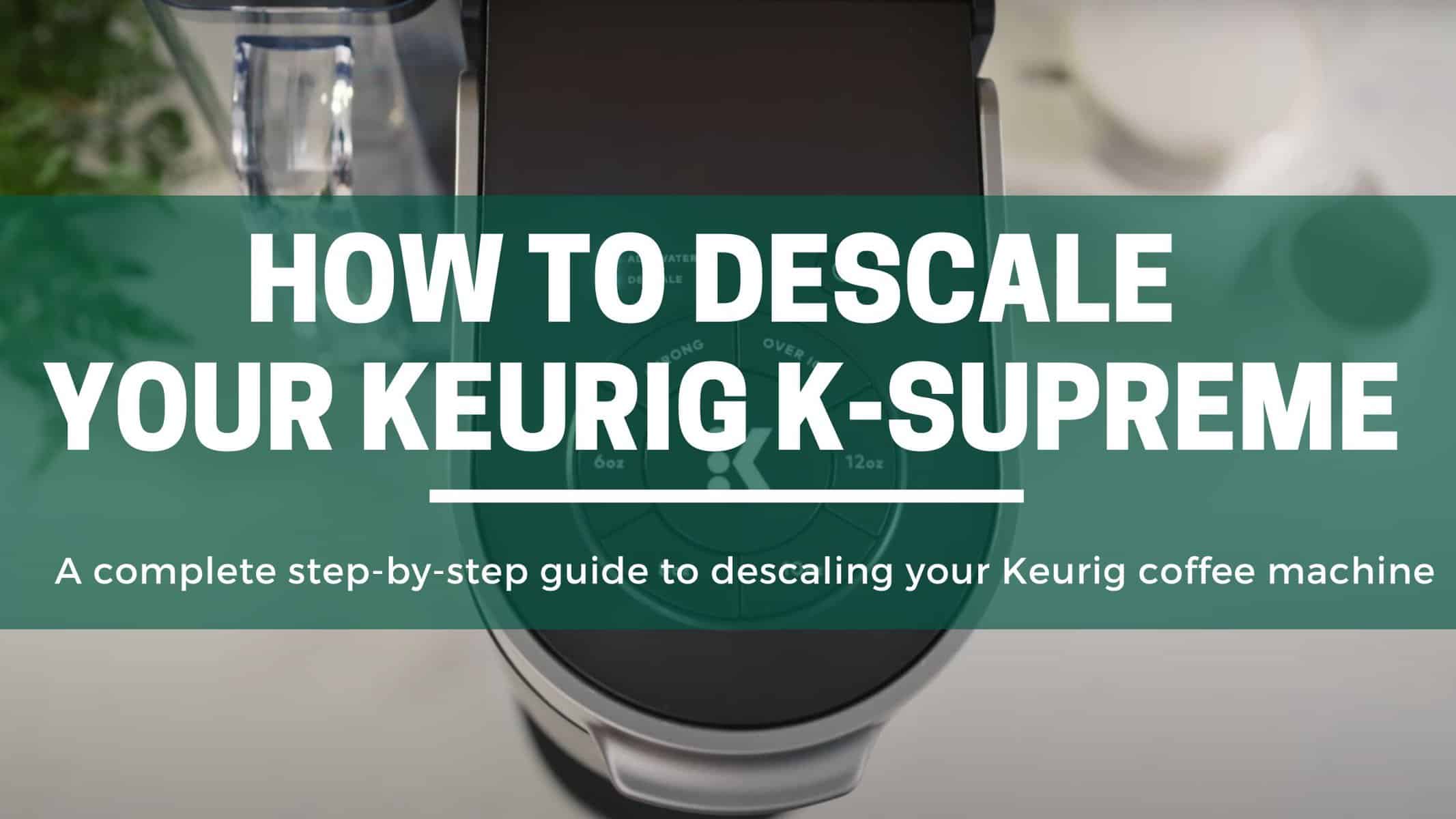 How To Descale Your Keurig Supreme Machine (3 Easy Steps) 1 Green Pods How to doesclae your KEurig K Supreme coffee machine