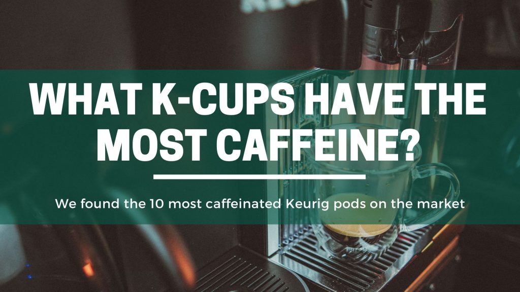 10 High Caffeine K Cups (The Strongest We Found!) The