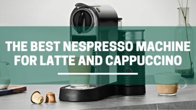 The Best Nespresso Machine For Latte And Cappuccino (In 2024) 5 Green Pods the best nespresso machine for latte and cappuccino